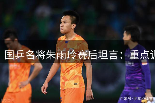 国乒名将朱雨玲赛后坦言：重点调整体能状态 向强敌致敬
